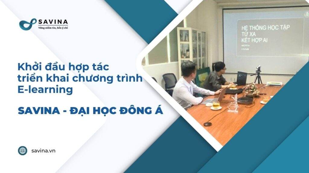 SAVINA – Đại học Đông Á: Khởi đầu hợp tác triển khai chương trình E-learning 