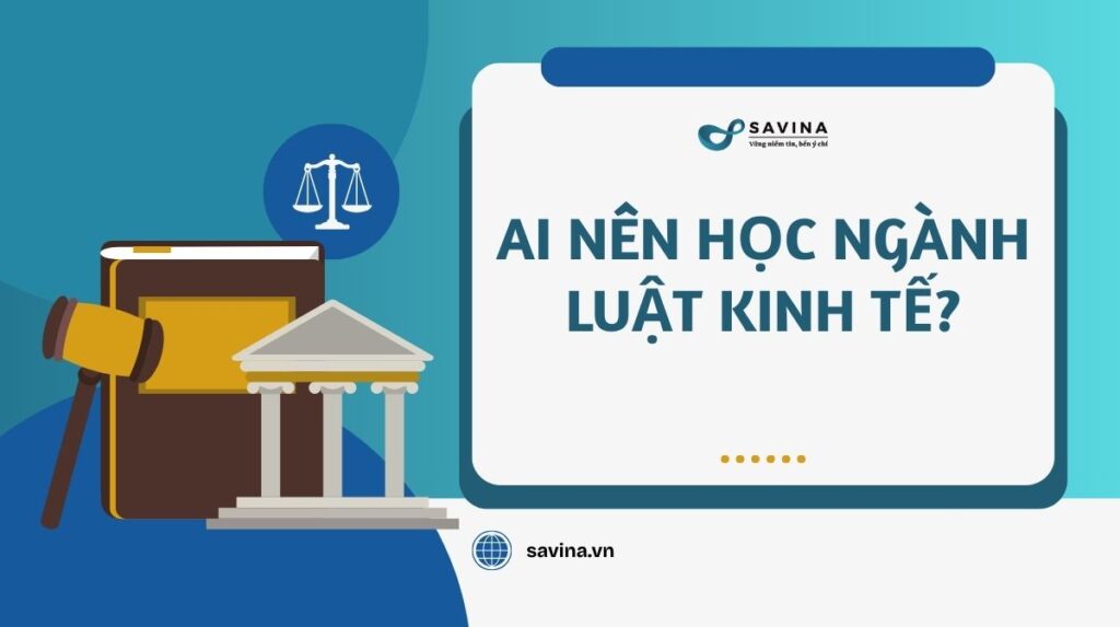 Ai nên học ngành Luật kinh tế? 